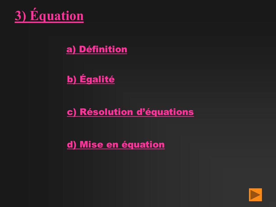 3) Équation a) Définition b) Égalité c) Résolution d’équations