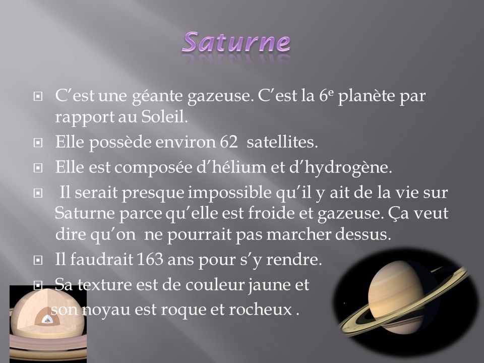 Saturne C’est une géante gazeuse. C’est la 6e planète par rapport au Soleil. Elle possède environ 62 satellites.
