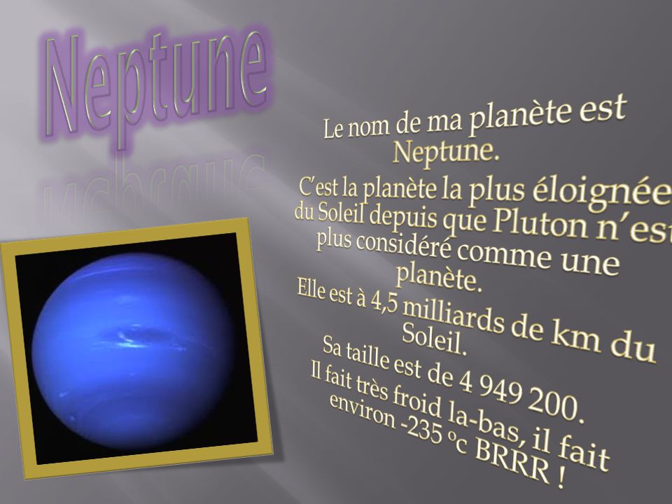 Neptune Le nom de ma planète est Neptune.