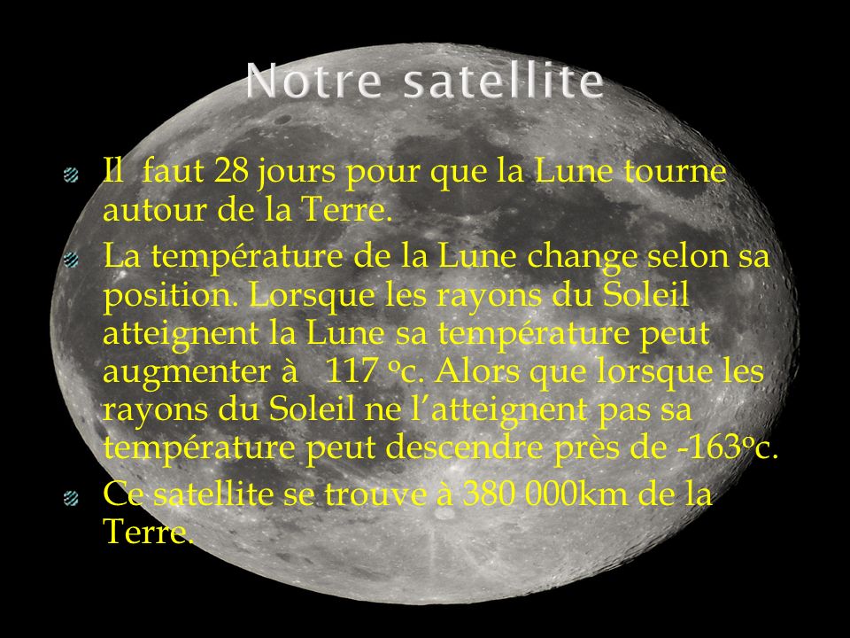 Notre satellite Il faut 28 jours pour que la Lune tourne autour de la Terre.
