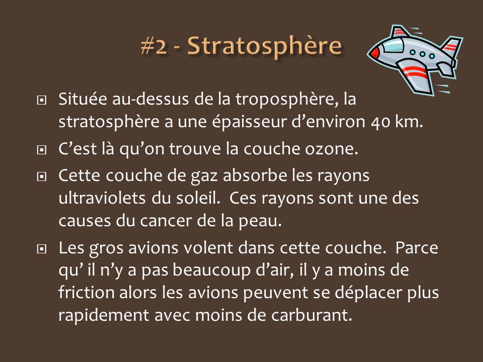 #2 - Stratosphère Située au-dessus de la troposphère, la stratosphère a une épaisseur d’environ 40 km.
