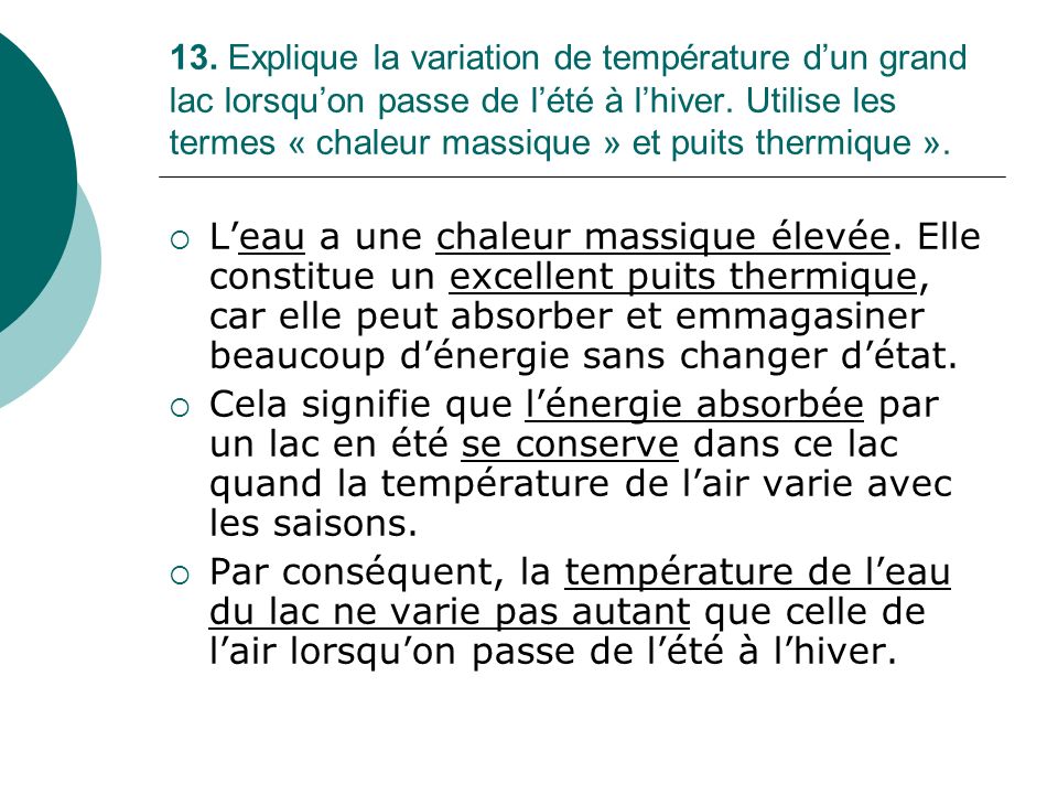 13. Explique la variation de température d’un grand lac lorsqu’on passe de l’été à l’hiver. Utilise les termes « chaleur massique » et puits thermique ».