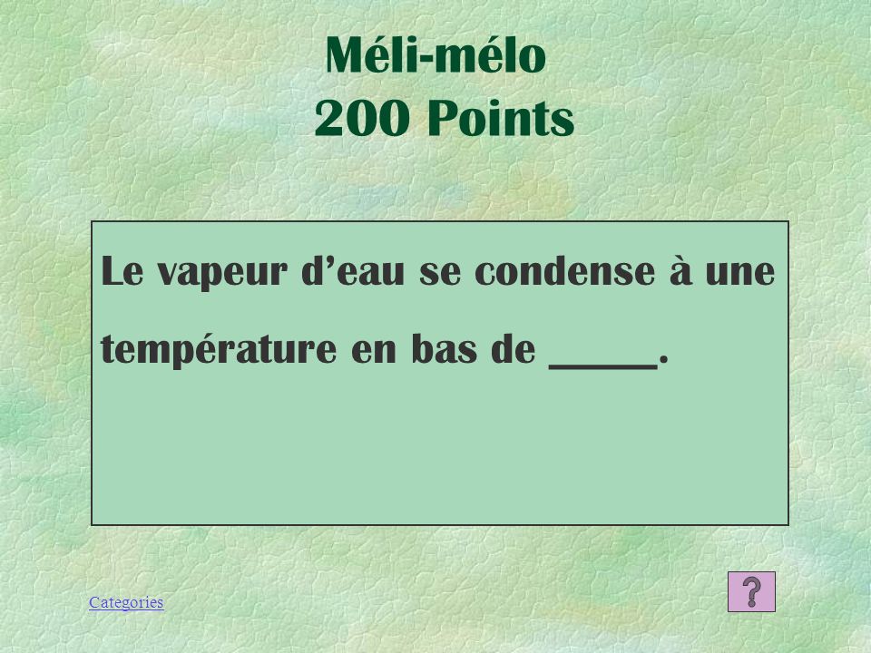 Méli-mélo 200 Points Le vapeur d’eau se condense à une température en bas de _____.