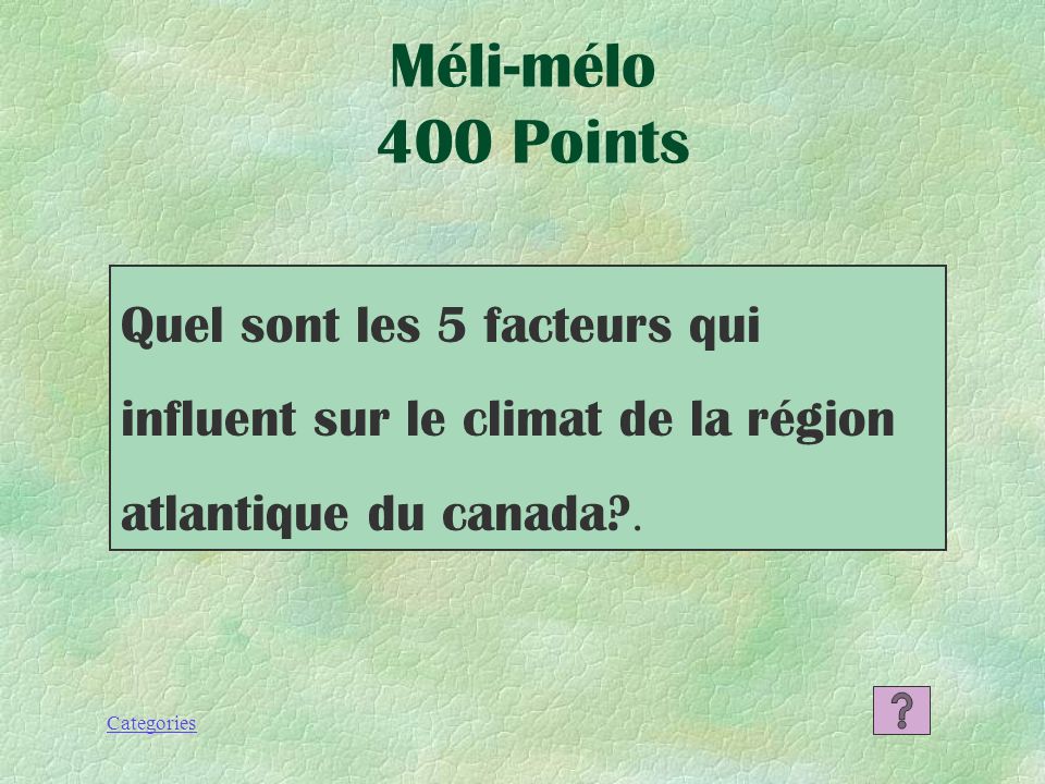 Méli-mélo 400 Points Quel sont les 5 facteurs qui influent sur le climat de la région atlantique du canada .