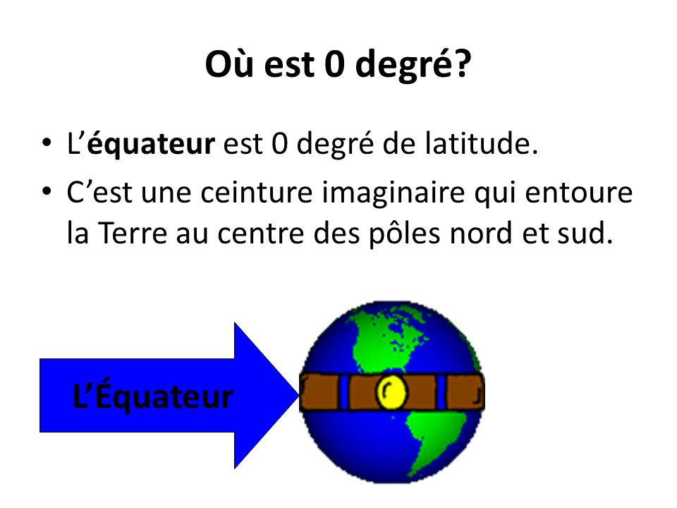 Où est 0 degré L’Équateur L’équateur est 0 degré de latitude.