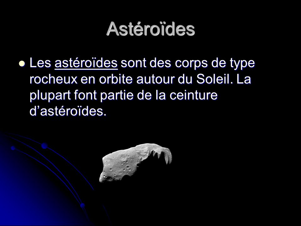 Astéroïdes Les astéroïdes sont des corps de type rocheux en orbite autour du Soleil.