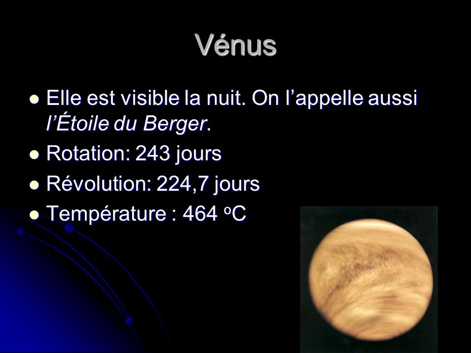 Vénus Elle est visible la nuit. On l’appelle aussi l’Étoile du Berger.