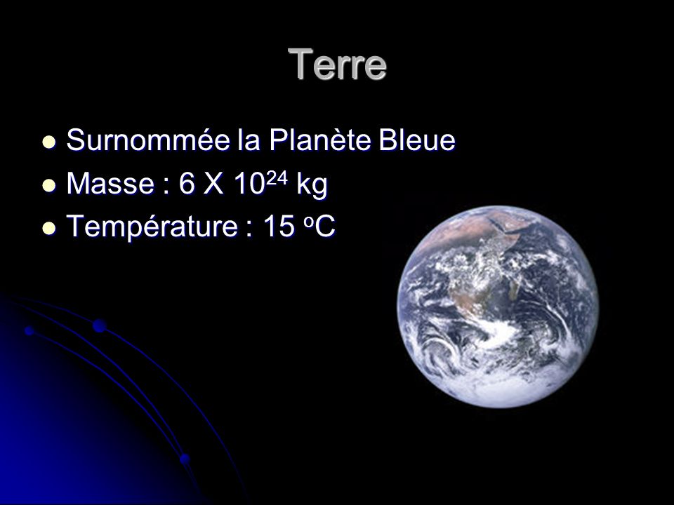 Terre Surnommée la Planète Bleue Masse : 6 X 1024 kg