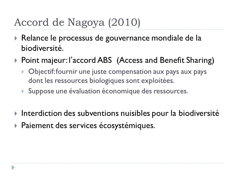 Accord de Nagoya (2010) Relance le processus de gouvernance mondiale de la biodiversité. Point majeur: l’accord ABS (Access and Benefit Sharing)