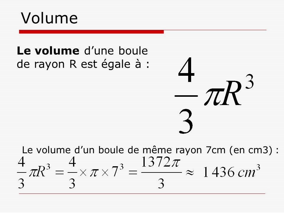 Volume Le volume d’une boule de rayon R est égale à :
