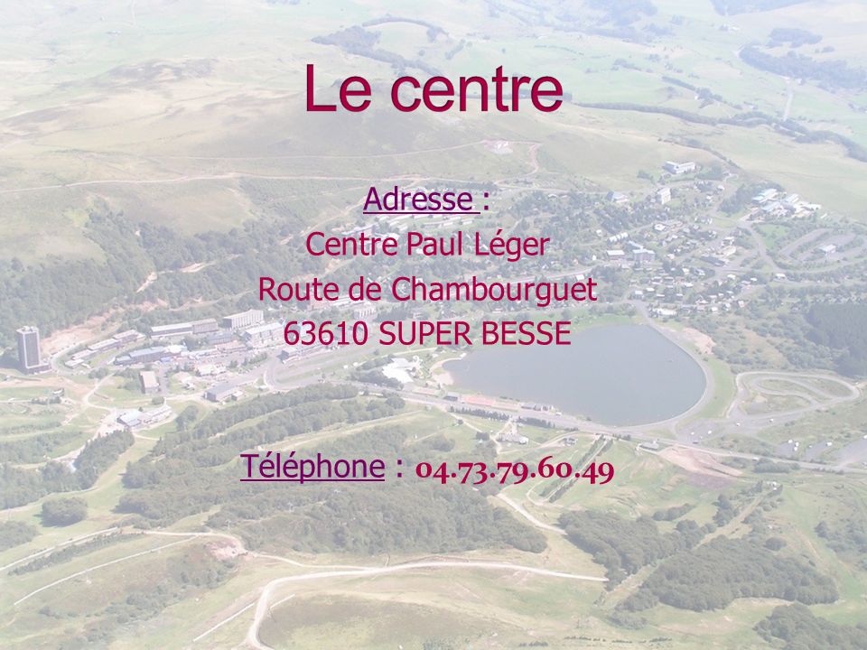 Le centre Adresse : Centre Paul Léger Route de Chambourguet SUPER BESSE Téléphone :