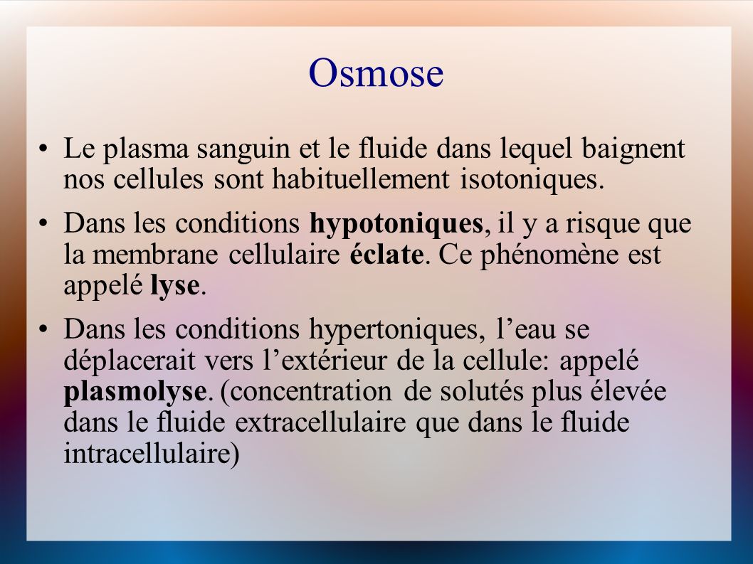 Osmose Le plasma sanguin et le fluide dans lequel baignent nos cellules sont habituellement isotoniques.