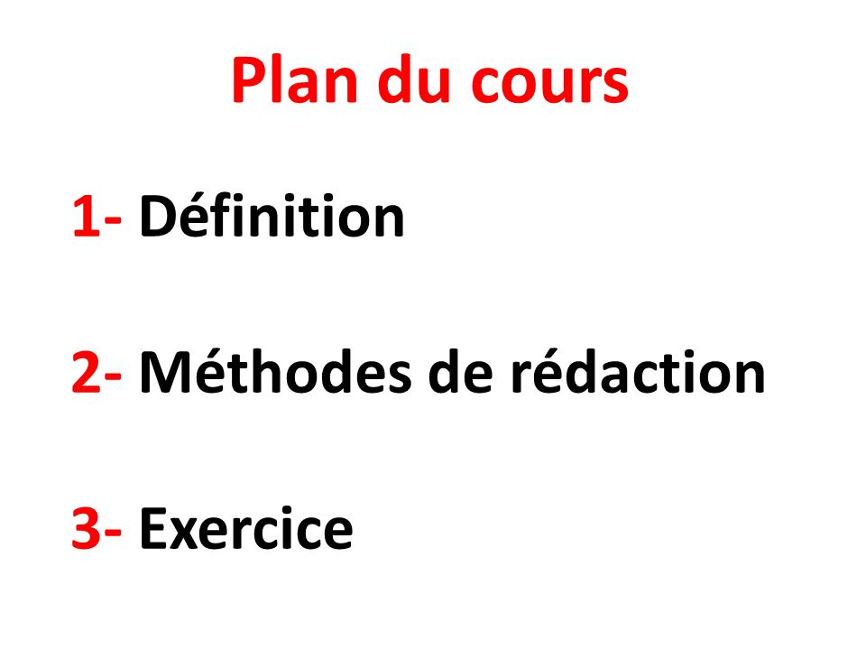 1- Définition 2- Méthodes de rédaction 3- Exercice
