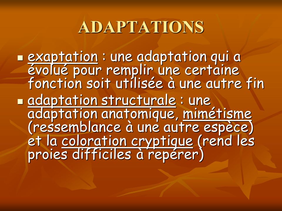 ADAPTATIONS exaptation : une adaptation qui a évolué pour remplir une certaine fonction soit utilisée à une autre fin.