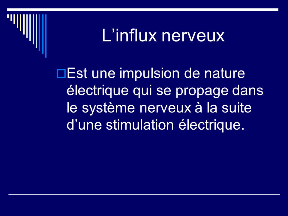 L’influx nerveux Est une impulsion de nature électrique qui se propage dans le système nerveux à la suite d’une stimulation électrique.