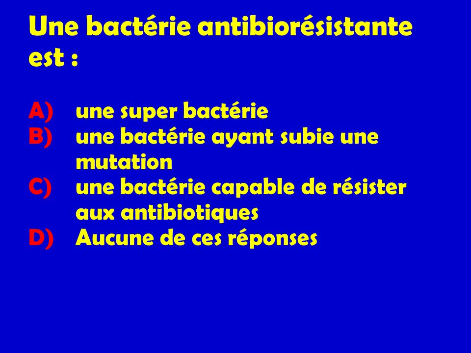 Une bactérie antibiorésistante est : A). une super bactérie B)