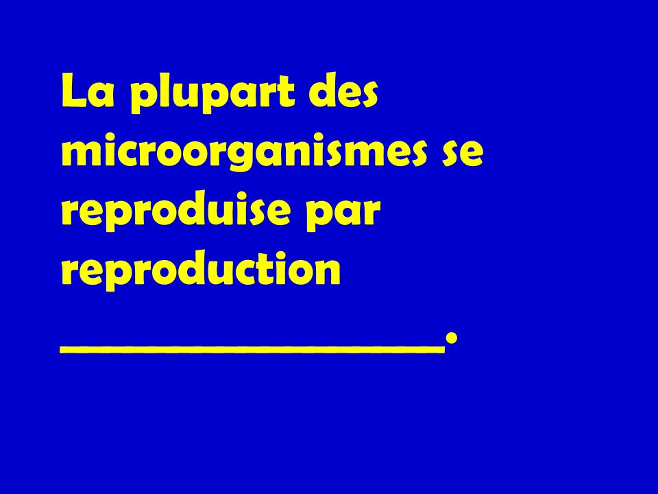 La plupart des microorganismes se reproduise par reproduction _________________.