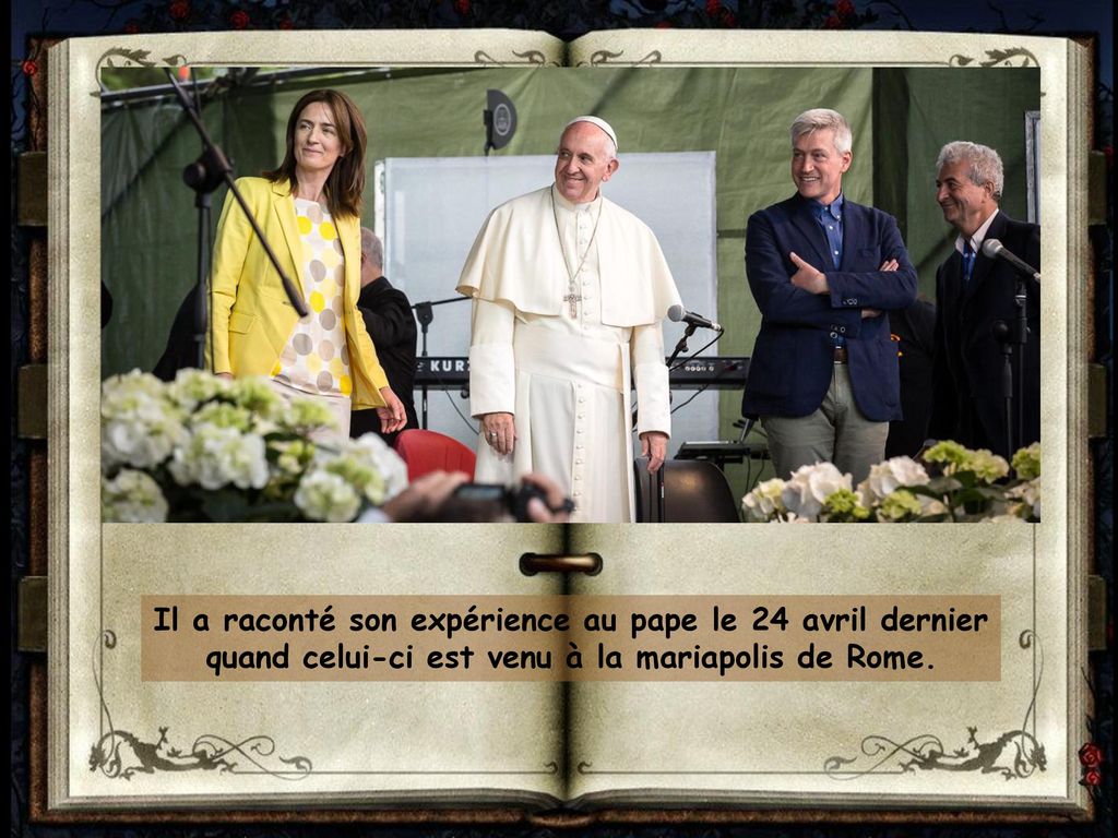 Il a raconté son expérience au pape le 24 avril dernier quand celui-ci est venu à la mariapolis de Rome.