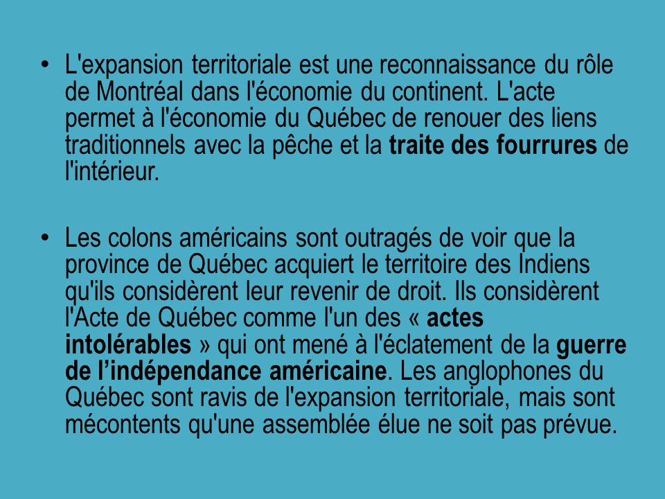 L expansion territoriale est une reconnaissance du rôle de Montréal dans l économie du continent. L acte permet à l économie du Québec de renouer des liens traditionnels avec la pêche et la traite des fourrures de l intérieur.