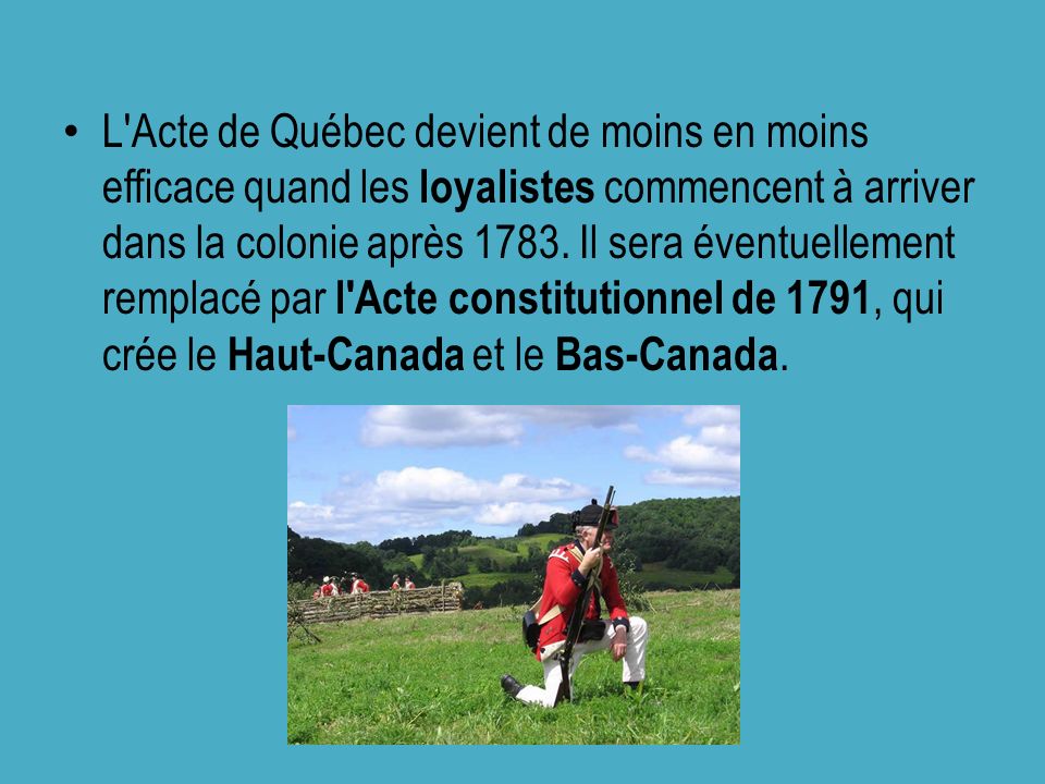 L Acte de Québec devient de moins en moins efficace quand les loyalistes commencent à arriver dans la colonie après 1783.