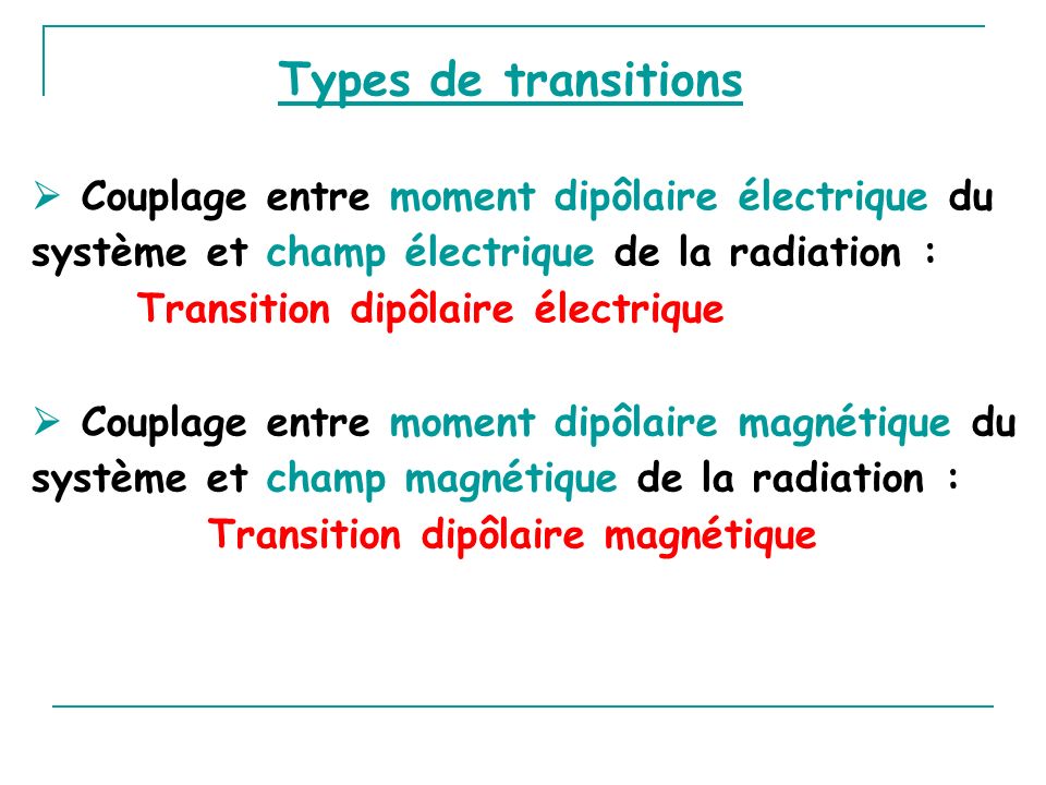 Types de transitions  Couplage entre moment dipôlaire électrique du système et champ électrique de la radiation :