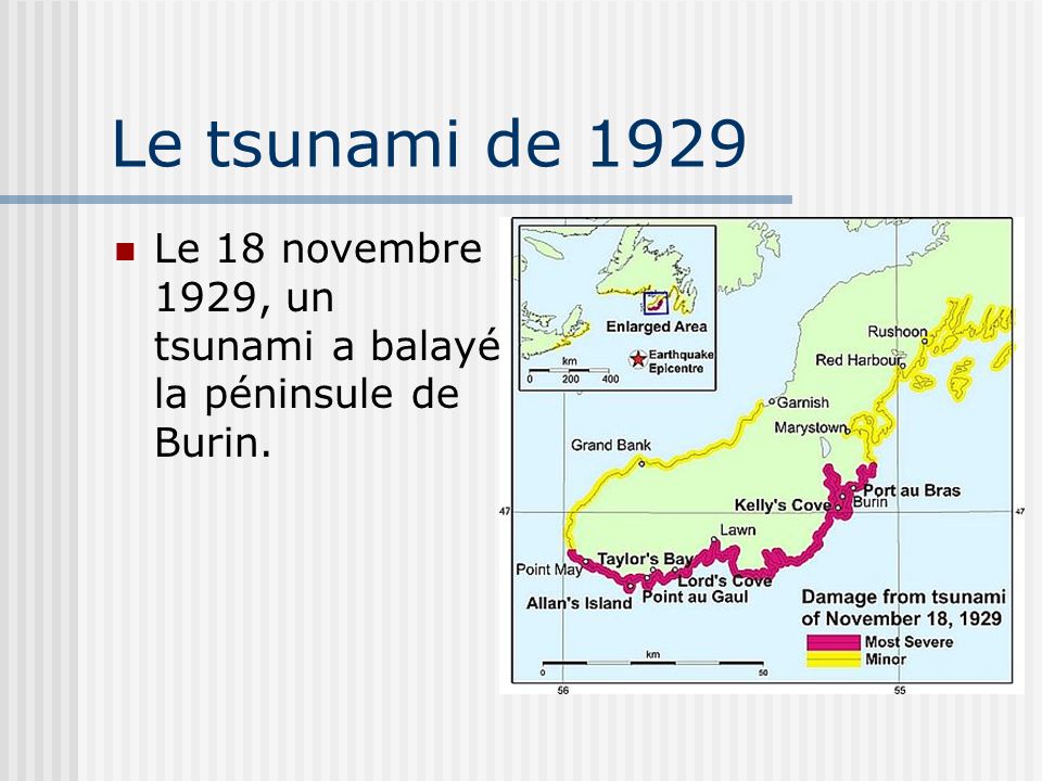 Le tsunami de 1929 Le 18 novembre 1929, un tsunami a balayé la péninsule de Burin.