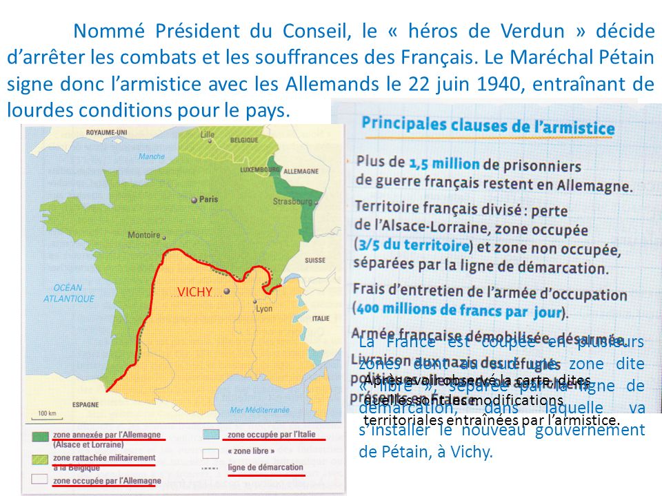 Nommé Président du Conseil, le « héros de Verdun » décide d’arrêter les combats et les souffrances des Français. Le Maréchal Pétain signe donc l’armistice avec les Allemands le 22 juin 1940, entraînant de lourdes conditions pour le pays.
