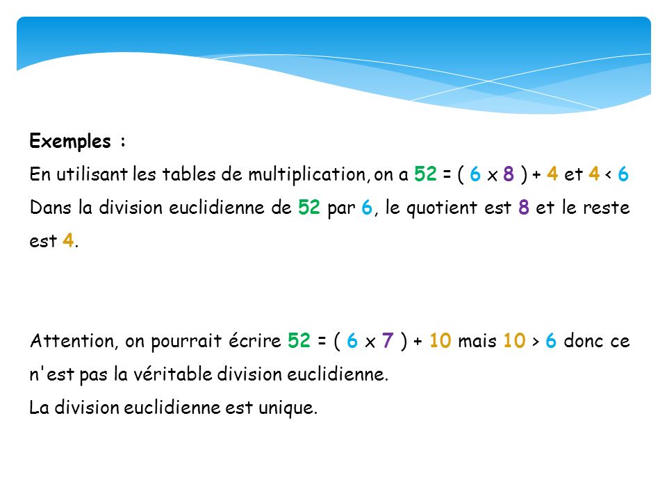 Exemples : En utilisant les tables de multiplication, on a 52 = ( 6 x 8 ) + 4 et 4 < 6.