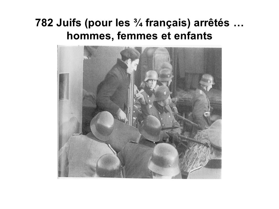782 Juifs (pour les ¾ français) arrêtés … hommes, femmes et enfants