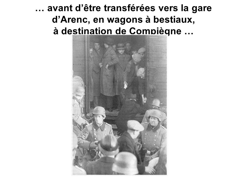 … avant d’être transférées vers la gare d’Arenc, en wagons à bestiaux, à destination de Compiègne …