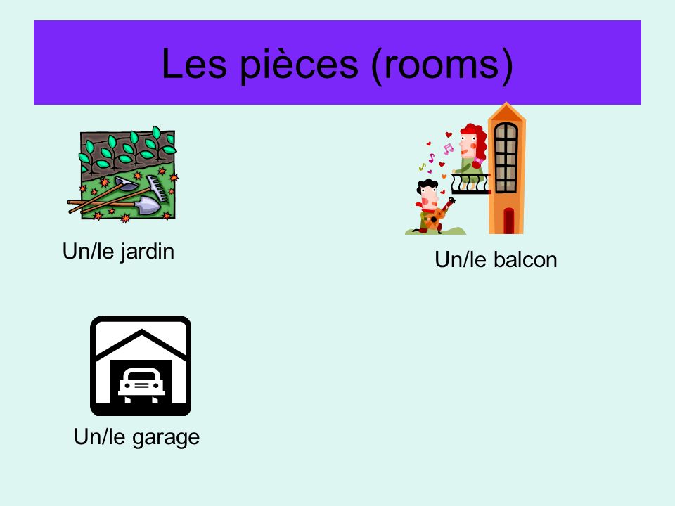 Les pièces (rooms) Un/le jardin Un/le balcon Un/le garage