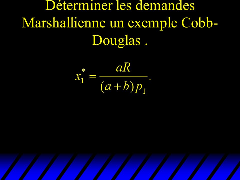 Déterminer les demandes Marshallienne un exemple Cobb-Douglas .
