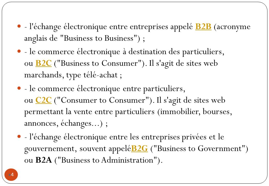 - l échange électronique entre entreprises appelé B2B (acronyme anglais de Business to Business ) ;