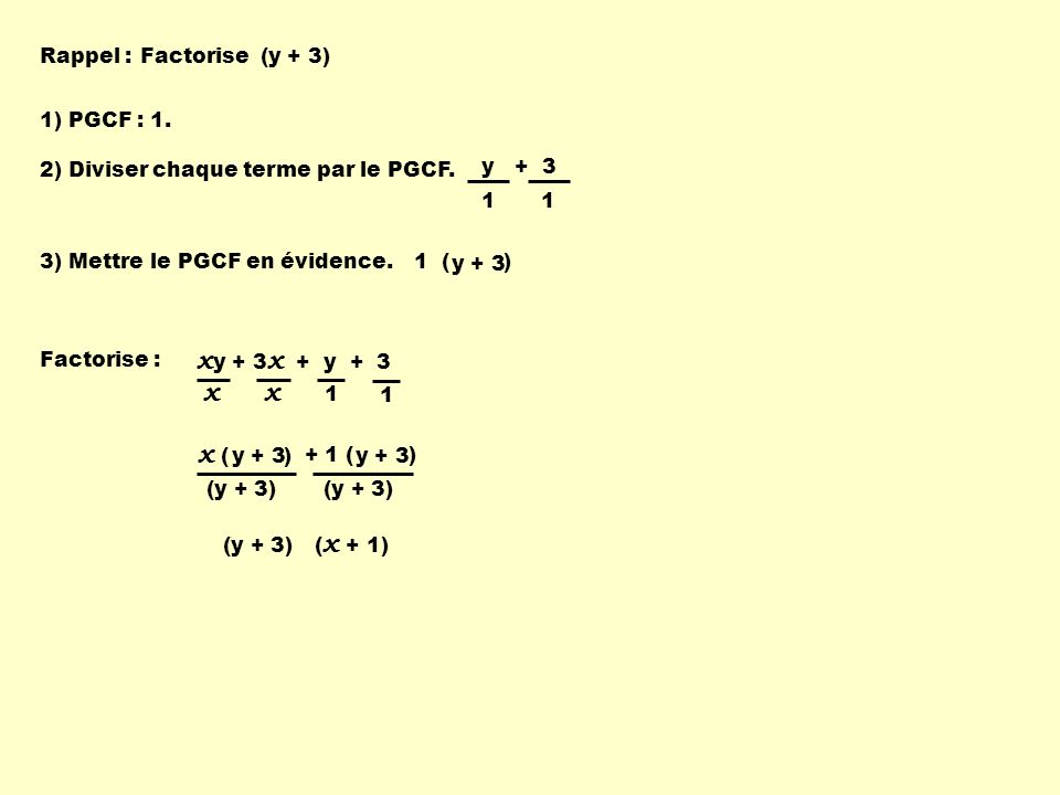 xy + 3x + y + 3 x x ( ) y + 3 Rappel : Factorise (y + 3) 1) PGCF : 1.