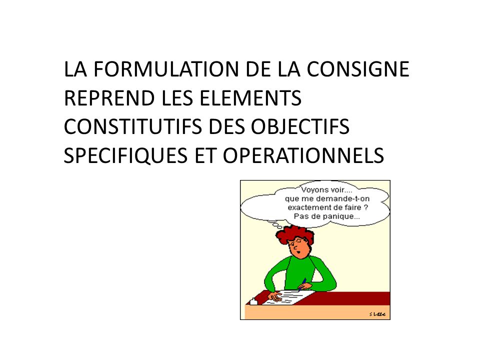 LA FORMULATION DE LA CONSIGNE REPREND LES ELEMENTS CONSTITUTIFS DES OBJECTIFS SPECIFIQUES ET OPERATIONNELS