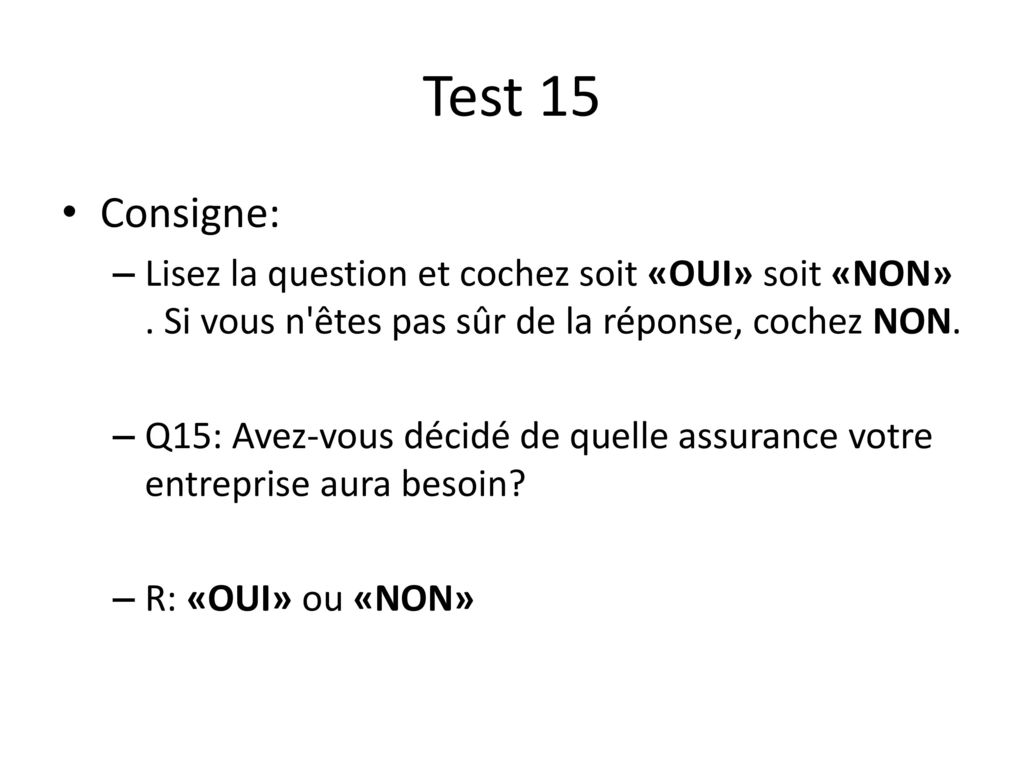 Test 15 Consigne: Lisez la question et cochez soit «OUI» soit «NON» . Si vous n êtes pas sûr de la réponse, cochez NON.