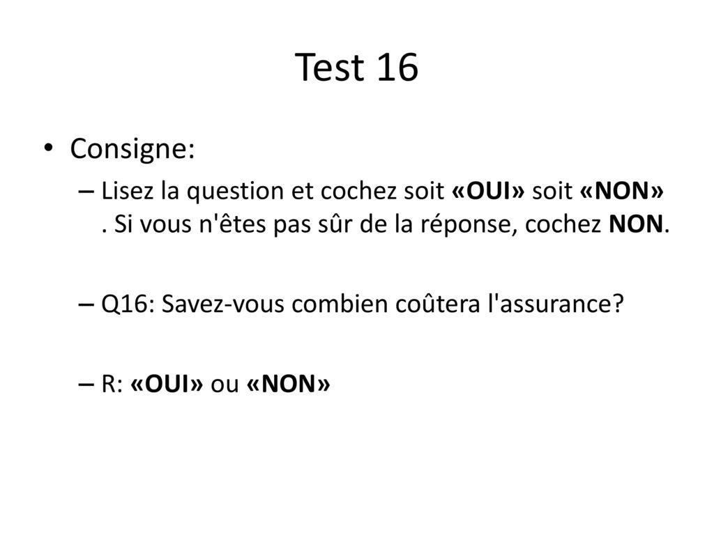 Test 16 Consigne: Lisez la question et cochez soit «OUI» soit «NON» . Si vous n êtes pas sûr de la réponse, cochez NON.
