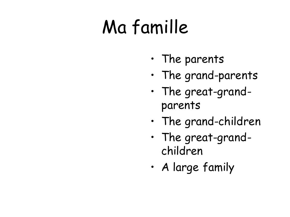 Ma famille The parents The grand-parents The great-grand-parents