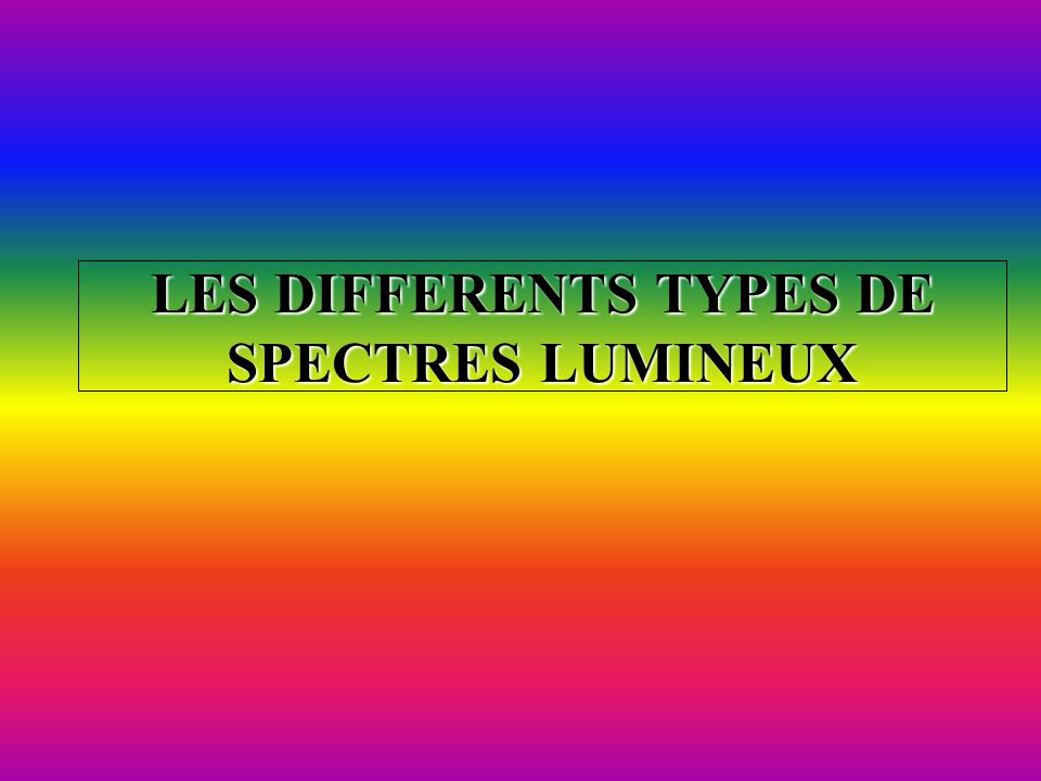 LES DIFFERENTS TYPES DE SPECTRES LUMINEUX
