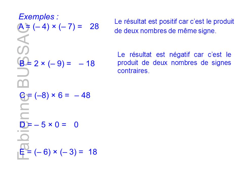 Fabienne BUSSAC Exemples : A = (– 4) × (– 7) = 28 B = 2 × (– 9) = – 18