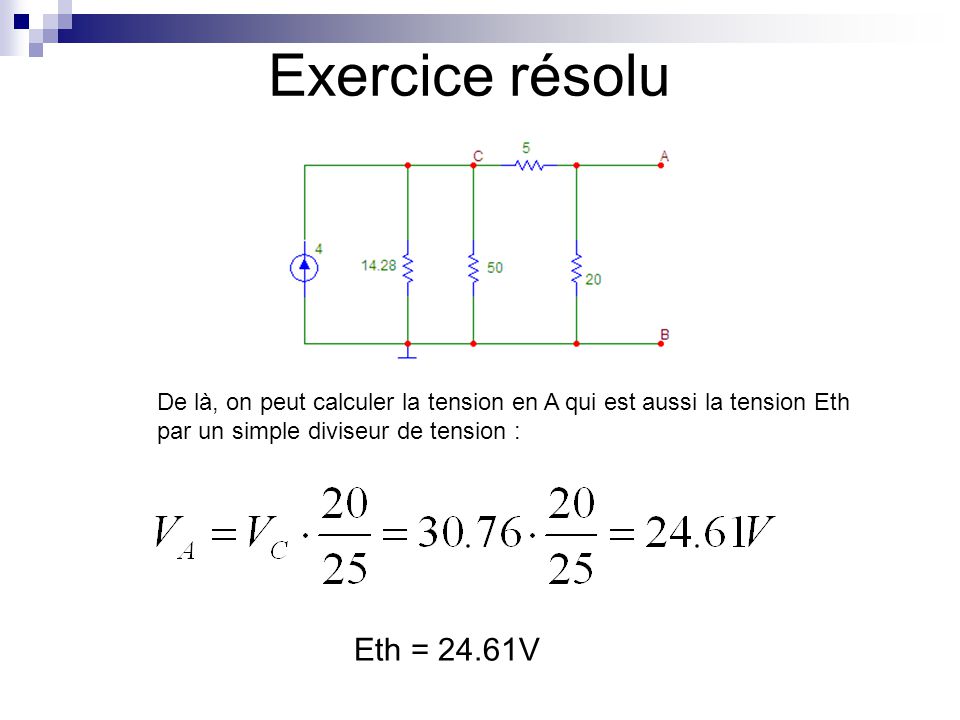 Exercice résolu De là, on peut calculer la tension en A qui est aussi la tension Eth par un simple diviseur de tension :