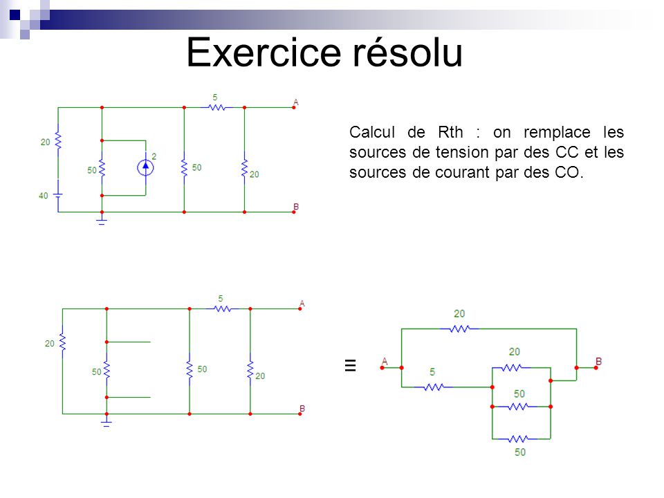 Exercice résolu Calcul de Rth : on remplace les sources de tension par des CC et les sources de courant par des CO.