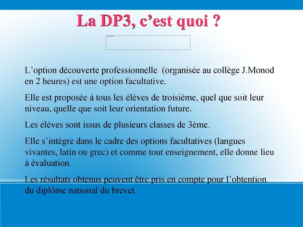 La DP3, c’est quoi L’option découverte professionnelle (organisée au collège J.Monod en 2 heures) est une option facultative.