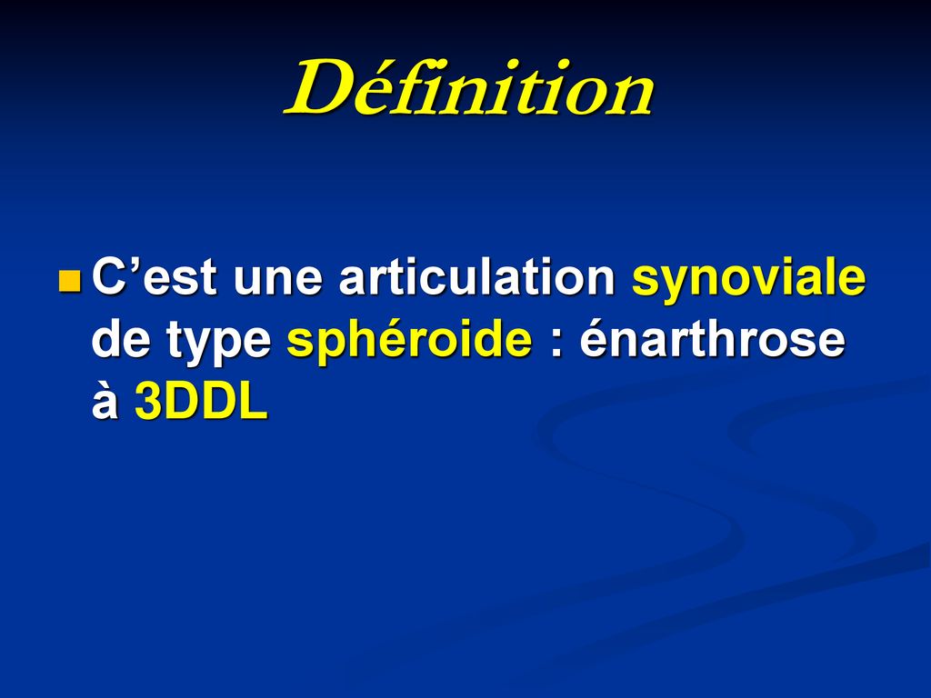 Définition C’est une articulation synoviale de type sphéroide : énarthrose à 3DDL