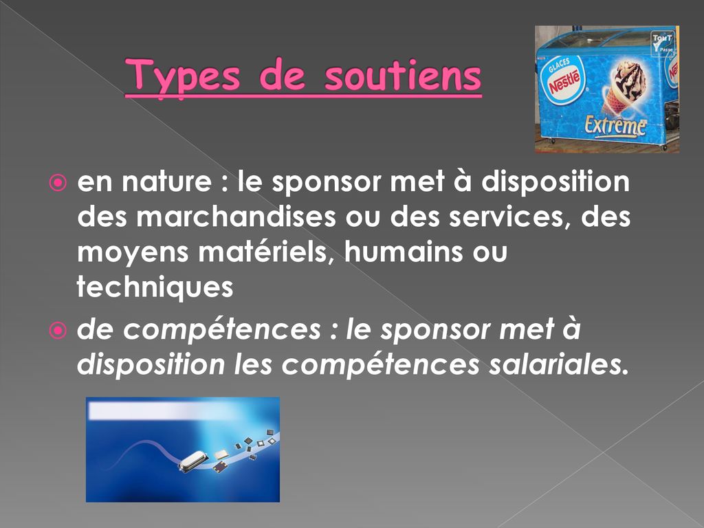 Types de soutiens en nature : le sponsor met à disposition des marchandises ou des services, des moyens matériels, humains ou techniques