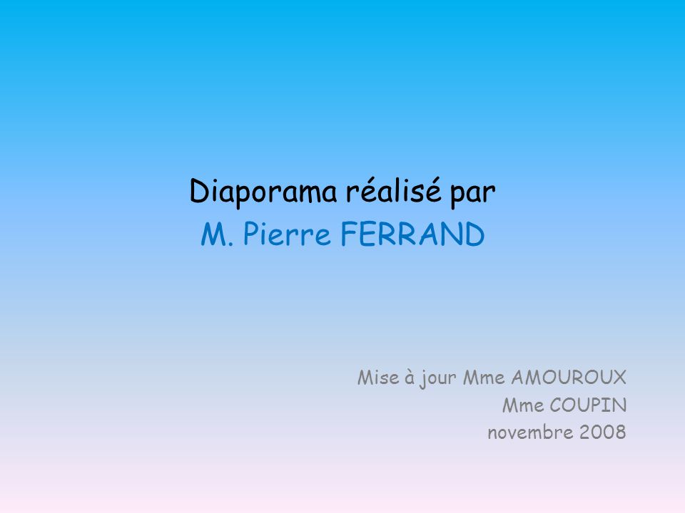 Diaporama réalisé par M. Pierre FERRAND Mise à jour Mme AMOUROUX