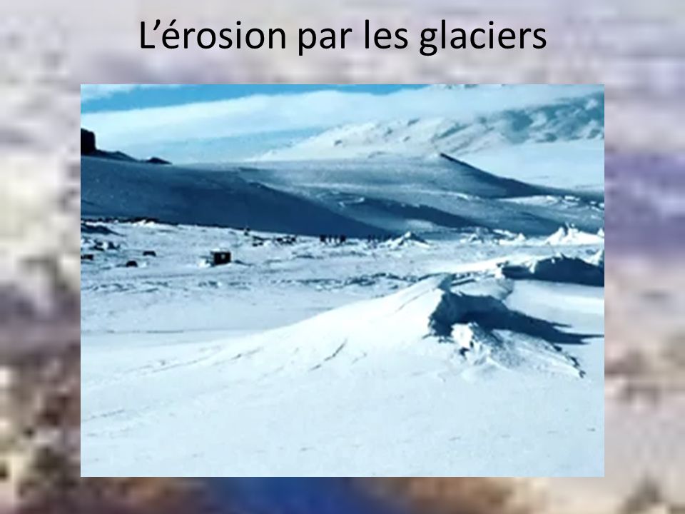 L’érosion par les glaciers