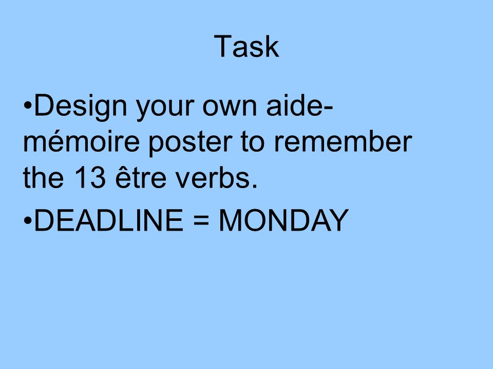 Task Design your own aide-mémoire poster to remember the 13 être verbs. DEADLINE = MONDAY
