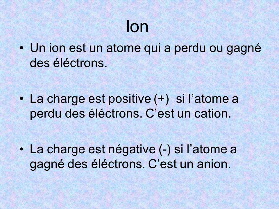 Ion Un ion est un atome qui a perdu ou gagné des éléctrons.
