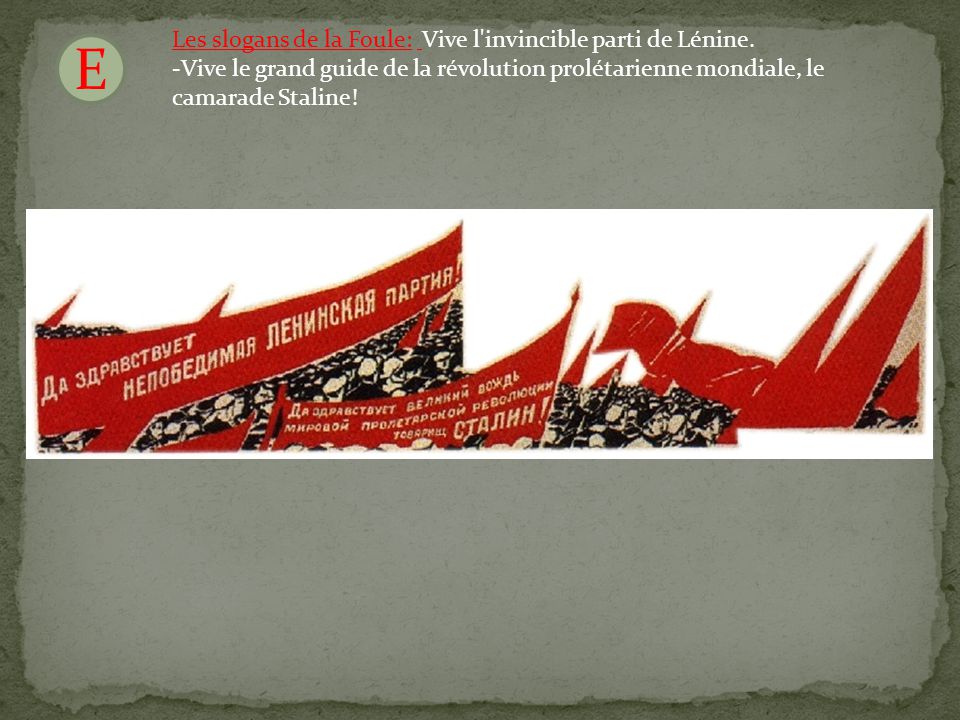 E Les slogans de la Foule: Vive l invincible parti de Lénine.
